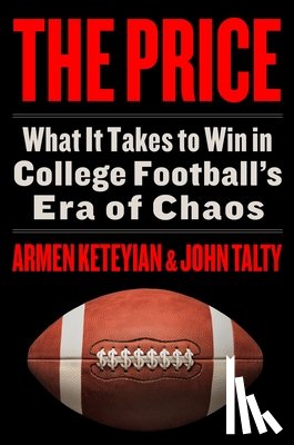 Keteyian, Armen - The Price: What It Takes to Win in College Football's Era of Chaos