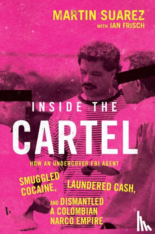 Suarez, Martin, Frisch, Ian - Inside the Cartel