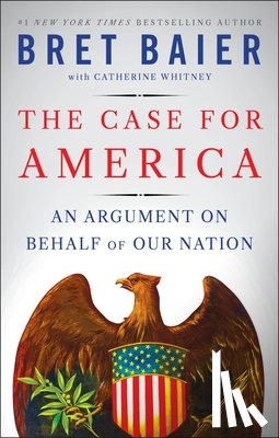 Baier, Bret - The Case for America: An Argument on Behalf of Our Nation