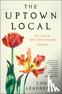 Leadbeater, Cory - The Uptown Local: Joy, Death, and Joan Didion: A Memoir