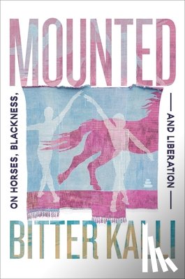Kalli, Bitter - Mounted: On Horses, Blackness, and Liberation