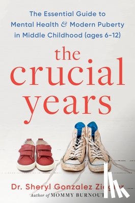Ziegler, Sheryl Gonzalez - The Crucial Years: The Essential Guide to Mental Health and Modern Puberty in Middle Childhood (Ages 6-12)