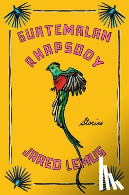 Lemus, Jared - Guatemalan Rhapsody: Stories