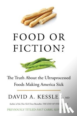 Kessler, David A. - Food or Fiction?: The Truth about the Ultraprocessed Foods Making America Sick