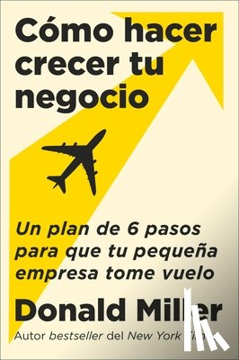 Miller, Donald - How to Grow Your Small Business \ Cómo Hacer Crecer Tu Negocio (Spanish Edition): Un Plan de 6 Pasos Para Que Tu Pequeña Empresa Tome Vuelo