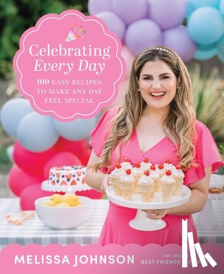 Johnson, Melissa - Celebrating Every Day: 100 Easy Recipes to Make Any Day Feel Special