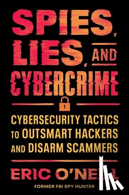 O'Neill, Eric - Spies, Lies, and Cybercrime