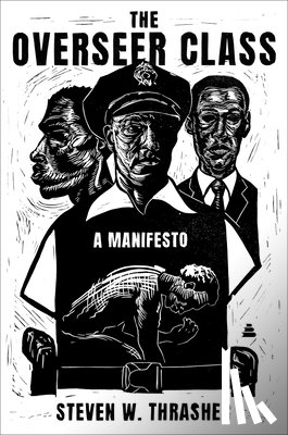 Thrasher, Steven W. - The Overseer Class: A Manifesto