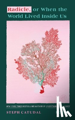 Catudal, Stephanie - Radicle, or When the World Lived Inside Us