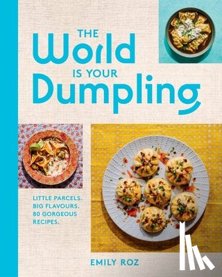 Roz, Emily - The World Is Your Dumpling: Little Parcels. Big Flavours. 80 Gorgeous Recipes.