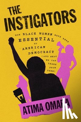Omara, Atima - The Instigators: How Black Women Have Been Essential to American Democracy (and What We Can Learn from Them)