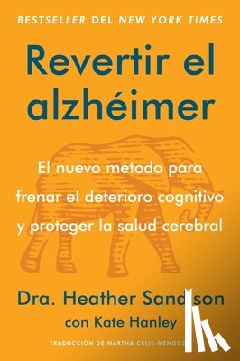Sandison, Heather - Revertir El Alzhéimer: El Nuevo Método Para Frenar El Deterioro Cognitivo Y Proteger La Salud Cerebral Reversing Alzheimer's: The New Toolkit to Impro