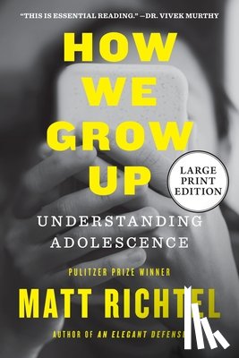 Richtel, Matt - How We Grow Up: Understanding Adolescence
