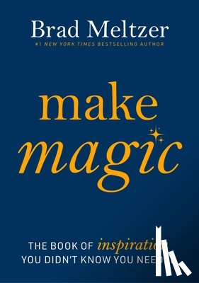 Meltzer, Brad - Make Magic: The Book of Inspiration You Didn't Know You Needed