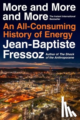 Fressoz, Jean-Baptiste - More and More and More: An All-Consuming History of Energy