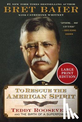 Baier, Bret - To Rescue the American Spirit: Teddy Roosevelt and the Birth of a Superpower