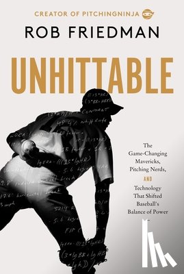 Friedman, Rob - Unhittable: How Technology, Mavericks, and Innovators Engineered Baseball's New Era of Pitching Dominance