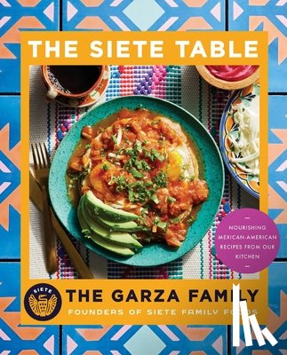 Garza Family the - Siete Table: Nourishing Mexican-American Recipes from Our Kitchen