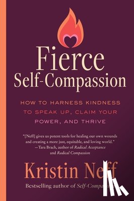 Neff, Kristin - Fierce Self-Compassion: How to Harness Kindness to Speak Up, Claim Your Power, and Thrive