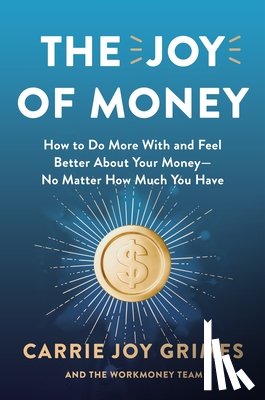 Grimes, Carrie Joy - The Joy of Money: How to Do More with and Feel Better about Your Money--No Matter How Much You Have
