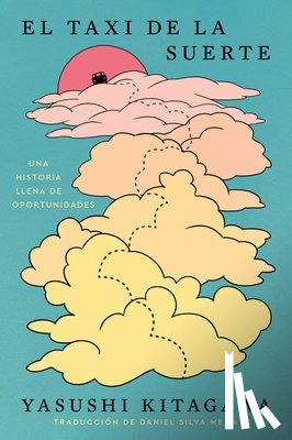 Kitagawa, Yasushi - El Taxi de la Suerte: Una Historia Llena de Oportunidades the Lucky Ride: A Novel Full of Opportunity (Spanish Edition)