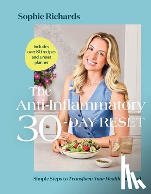 Richards, Sophie - The Anti-Inflammatory 30-Day Reset: Simple Steps to Transform Your Health for Good