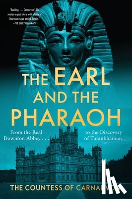 The Countess of Carnarvon - The Earl and the Pharaoh: From the Real Downton Abbey to the Discovery of Tutankhamun