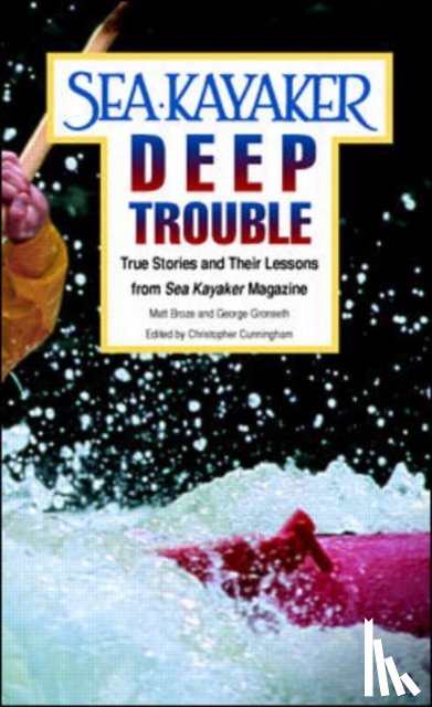 Broze, Matt, Gronseth, George - Sea Kayaker's Deep Trouble: True Stories and Their Lessons from Sea Kayaker Magazine