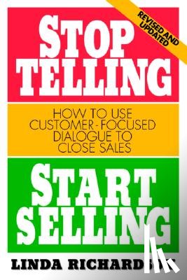 Richardson, Linda - Stop Telling, Start Selling: How to Use Customer-Focused Dialogue to Close Sales