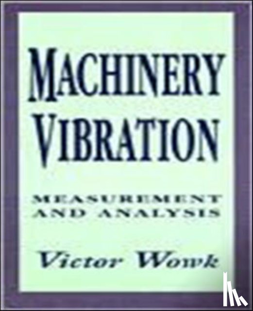 Wowk, Victor - Machinery Vibration: Measurement and Analysis