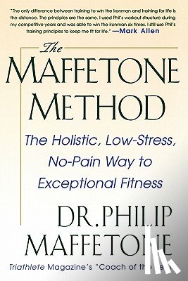 Maffetone, Philip - The Maffetone Method: The Holistic, Low-Stress, No-Pain Way to Exceptional Fitness