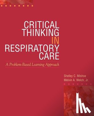 Shelly C. (AUGUSTA UNIVERSITY) Mishoe, Melvin A. (SANTA MONICA COMM COLLEGE) Welch - Critical Thinking in Respiratory Care