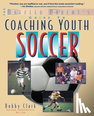 Clark, Bobby - The Baffled Parent's Guide to Coaching Youth Soccer
