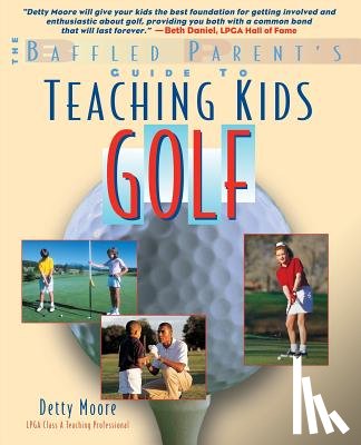 Moore, Bernadette Detty - Teaching Kids Golf: A Baffled Parent's Guide
