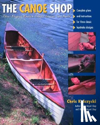 Kulczycki, Chris - The Canoe Shop: Three Elegant Wooden Canoes Anyone Can Build