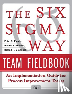 Pande, Peter, Neuman, Robert, Cavanagh, Roland - The Six Sigma Way Team Fieldbook: An Implementation Guide for Process Improvement Teams
