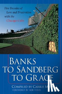 Muskat, Carrie - Banks to Sandberg to Grace: Five Decades of Love and Frustration with the Chicago Cubs