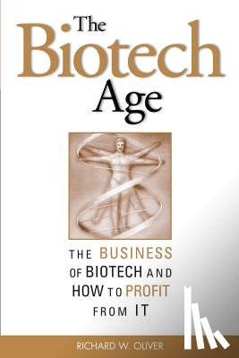 Richard Oliver - The Biotech Age: The Business of Biotech and How to Profit From It