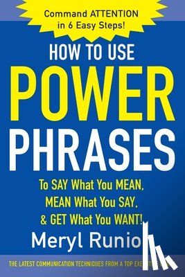 Runion, Meryl - How to Use Power Phrases to Say What You Mean, Mean What You Say, & Get What You Want