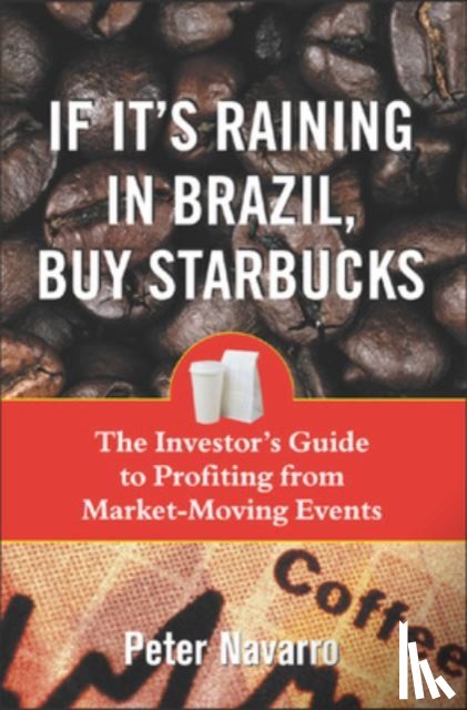Navarro, Peter - If It's Raining in Brazil, Buy Starbucks