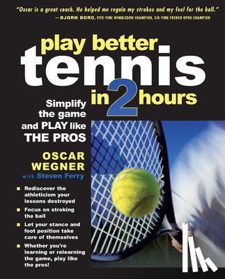 Wegner, Oscar, Ferry, Steven - PLAY BETTER TENNIS IN TWO HOURS