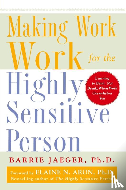 Jaeger, Barrie - Making Work Work for the Highly Sensitive Person