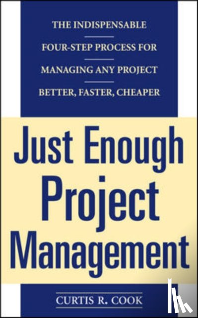 Cook, Curtis - Just Enough Project Management: The Indispensable Four-step Process for Managing Any Project, Better, Faster, Cheaper