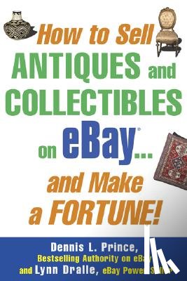 Prince, Dennis, Dralle, Lynn - How to Sell Antiques and Collectibles on eBay... And Make a Fortune!