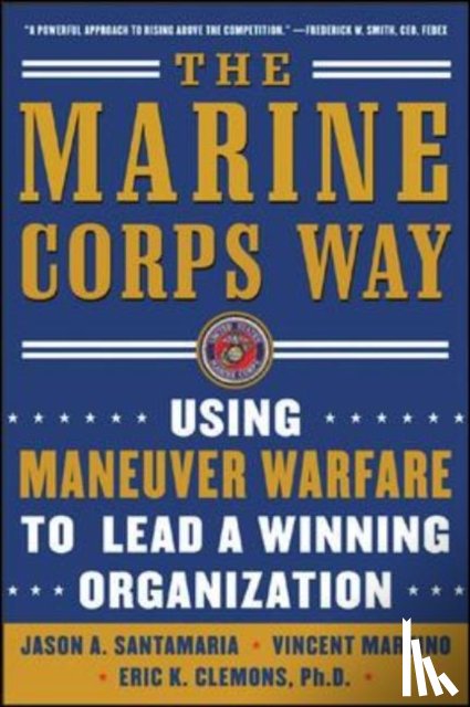 Santamaria, Jason, Martino, Vicent, Clemons, Eric - The Marine Corps Way: Using Maneuver Warfare to Lead a Winning Organization