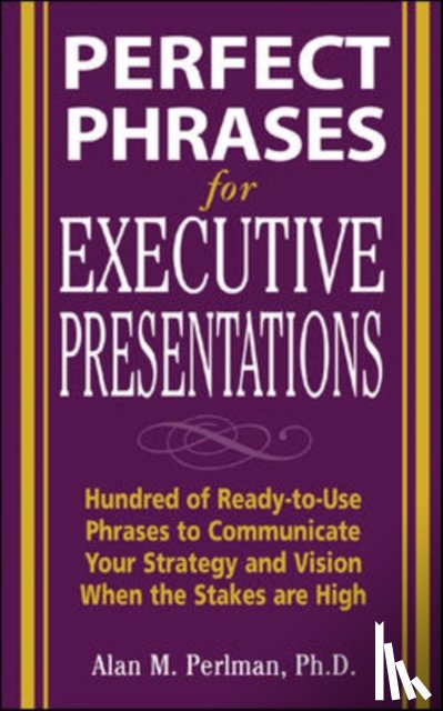 Perlman, Alan - Perfect Phrases for Executive Presentations: Hundreds of Ready-to-Use Phrases to Use to Communicate Your Strategy and Vision When the Stakes Are High