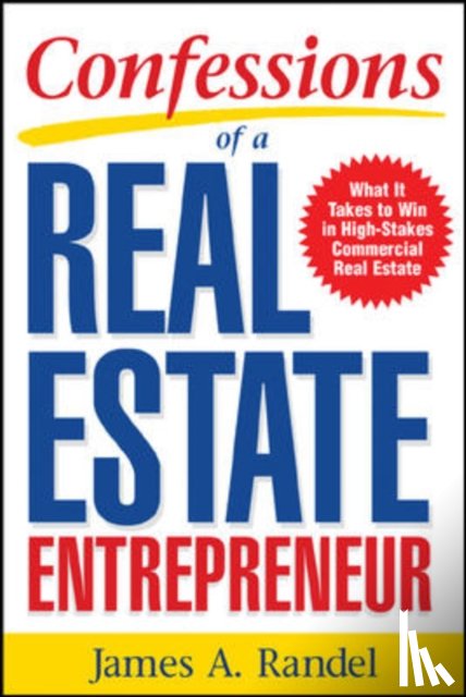 Randel, James, Randel, Jim - Confessions of a Real Estate Entrepreneur: What It Takes to Win in High-Stakes Commercial Real Estate