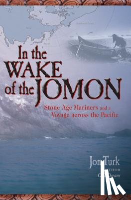 Turk, Jon - In the Wake of the Jomon: Stone Age Mariners and a Voyage Across the Pacific