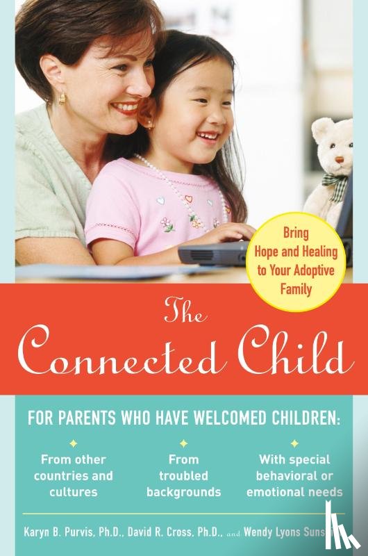 Purvis, Karyn, Cross, David, Sunshine, Wendy - The Connected Child: Bring Hope and Healing to Your Adoptive Family