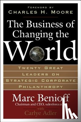 Benioff, Marc - The Business of Changing the World: Twenty Great Leaders on Strategic Corporate Philanthropy